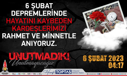 Başkan Hanifi Toptaş, 6 Şubat deprem şehitlerini andı